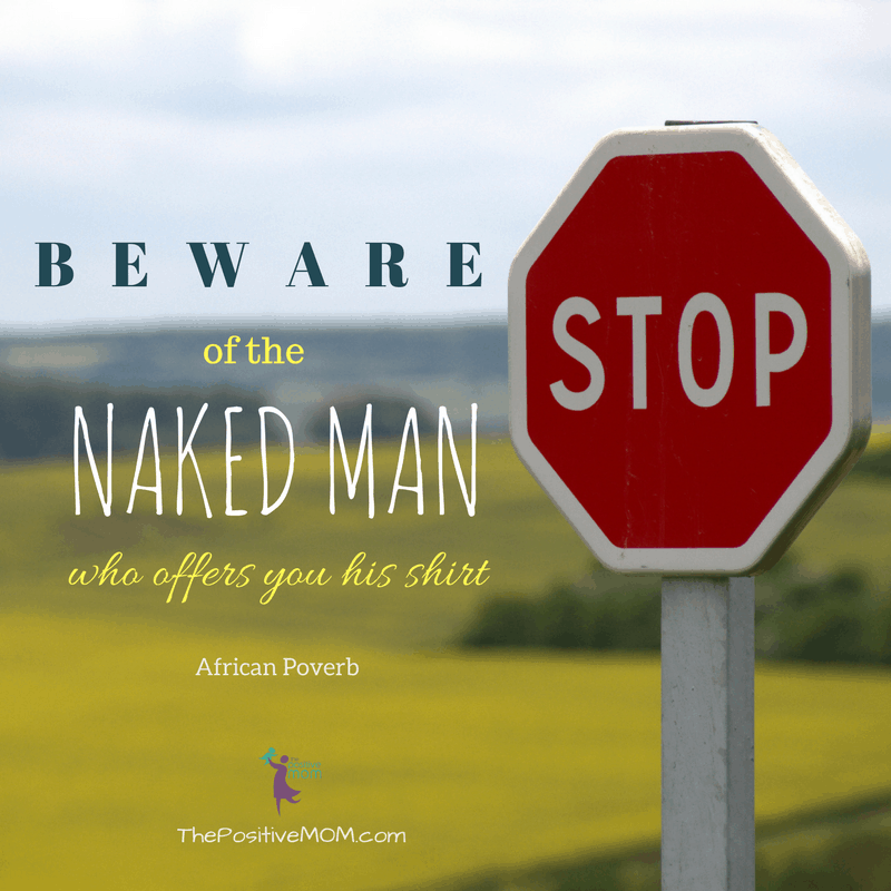 Beware of the naked man who offers you clothes African Proverb