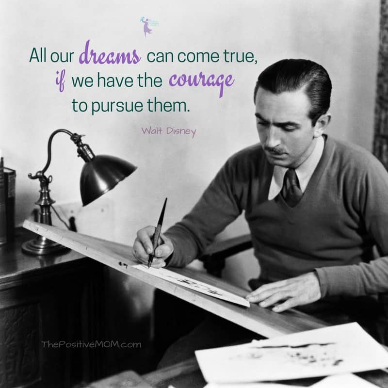 All our dreams can come true if we have the courage to pursue them. Walt Disney quote