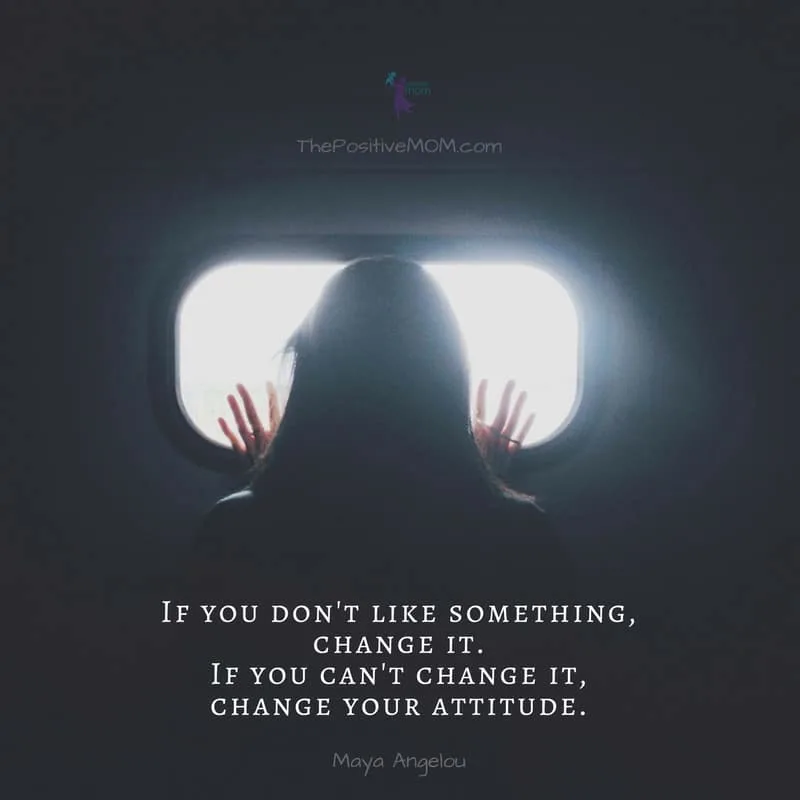 If you don't like something, change it. If you can't change it, change your attitude! Maya Angelou quote - Happiness Hacks by The Positive MOM