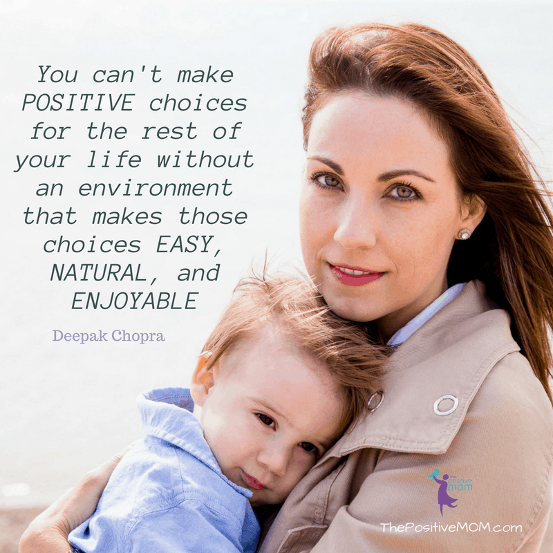You can't make positive choices for the rest of your life without an environment that makes those choices easy, natural, and enjoyable. ~ Deepak Chopra quote
