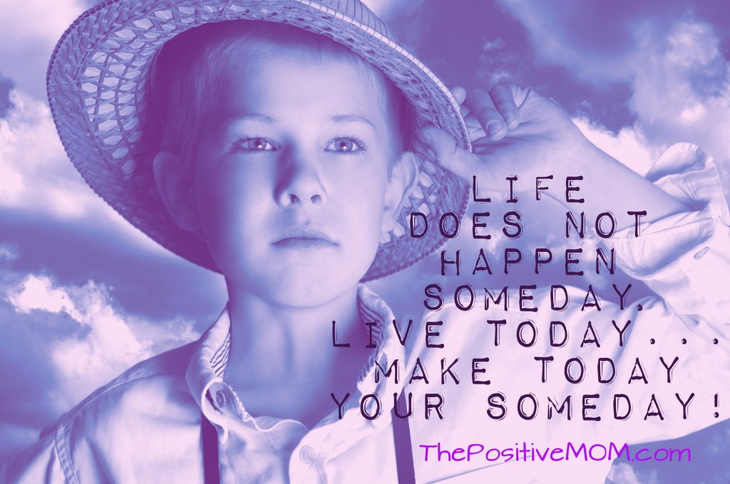 Life doesn't happen SOMEDAY. Live Today. Make Today Your Someday.