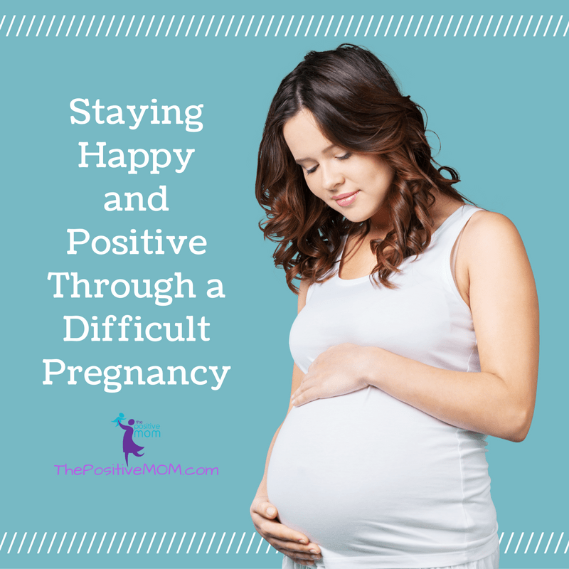 Staying happy and positive through a difficult pregnancy