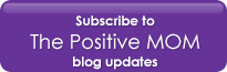 subscribe to The Positive MOM blog updates