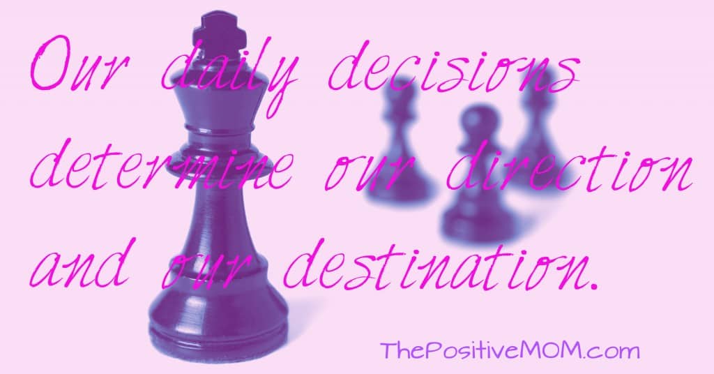 Our daily decisions determine our direction and our destination. 