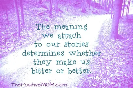 the meaning we attach to our stories determines whether they make us bitter or better the meaning we attach to our stories determines whether they make us bitter or better