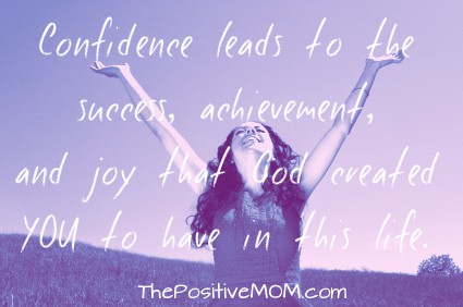 Confidence leads to the success, achievement, and joy that God created you to have in this life.