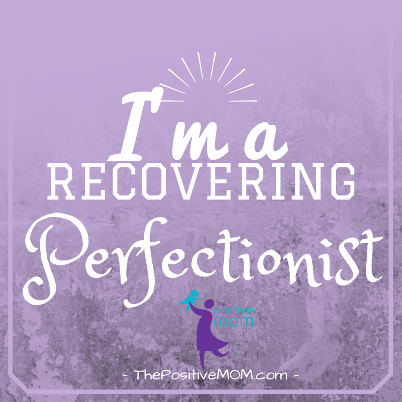 I'm a recovering perfectionist - by Elayna Fernandez ~ The Positive MOM