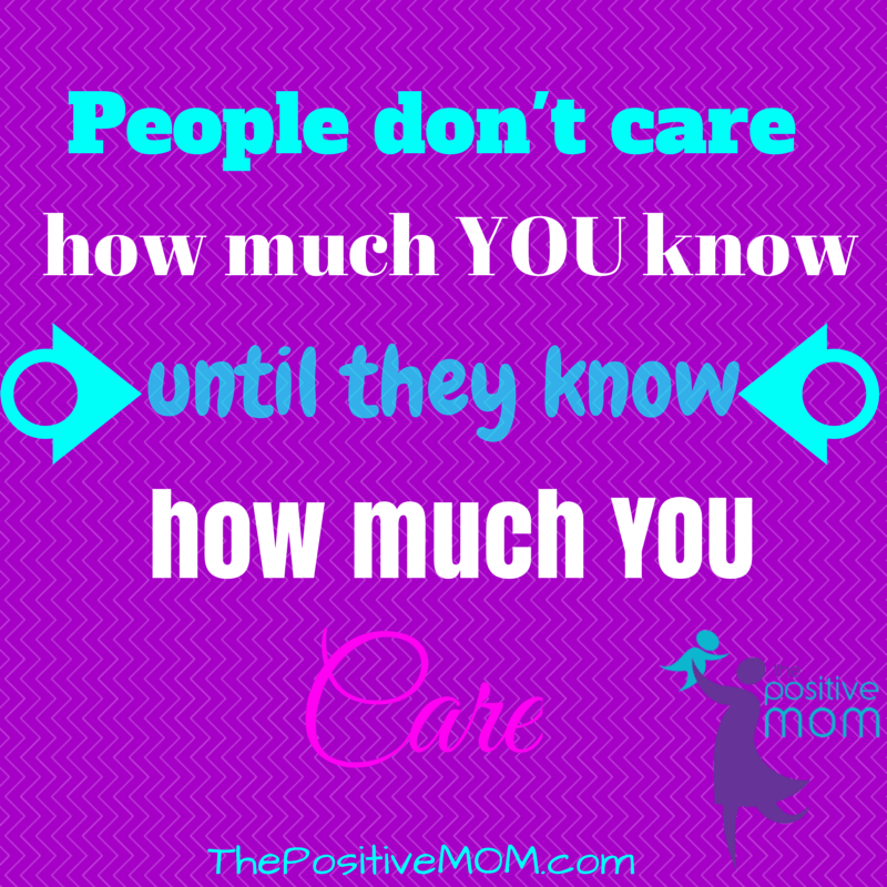 People don't care how much you know until they know how much you care!