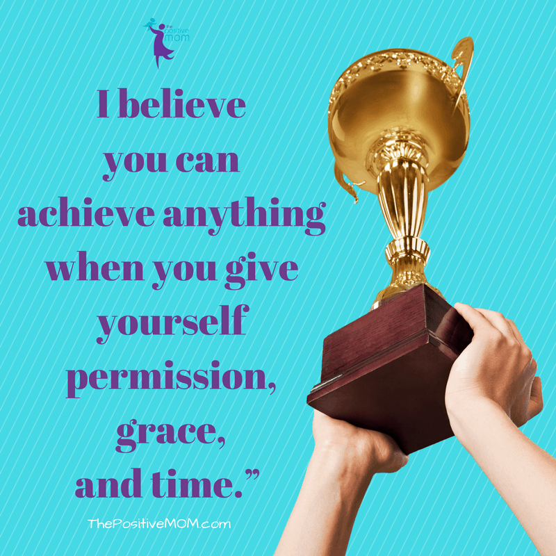 You can achieve anything when you give yourself permission, grace, and time! ~ Elayna Fernandez ~ The Positive MOM