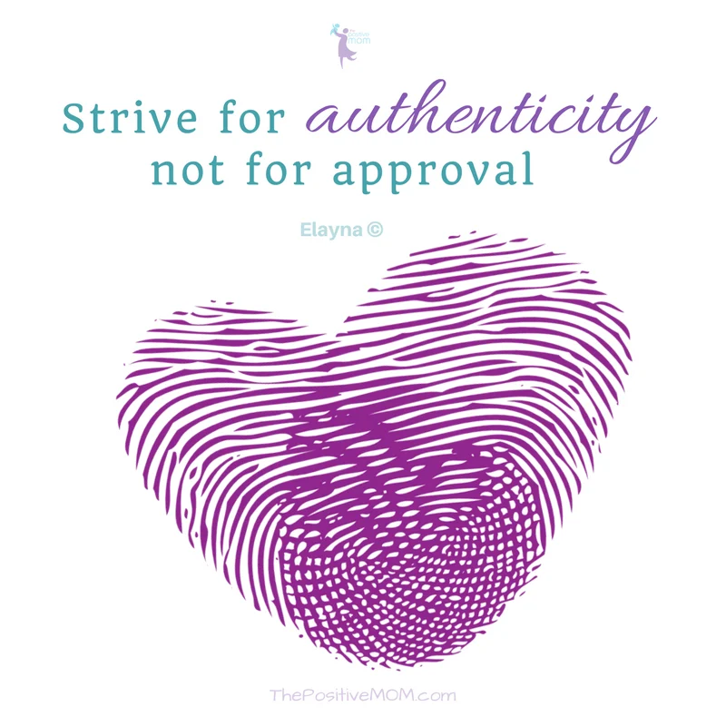 Strive for authenticity, not for approval - Elayna Fernandez ~ The Positive MOM