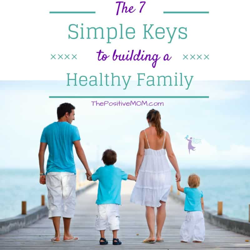 The 7 simple keys to building a healthy family