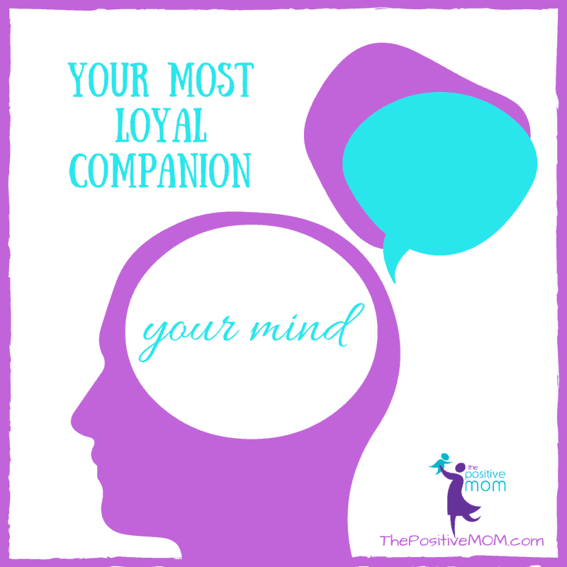 your most loyal companion - your mind, your thinking