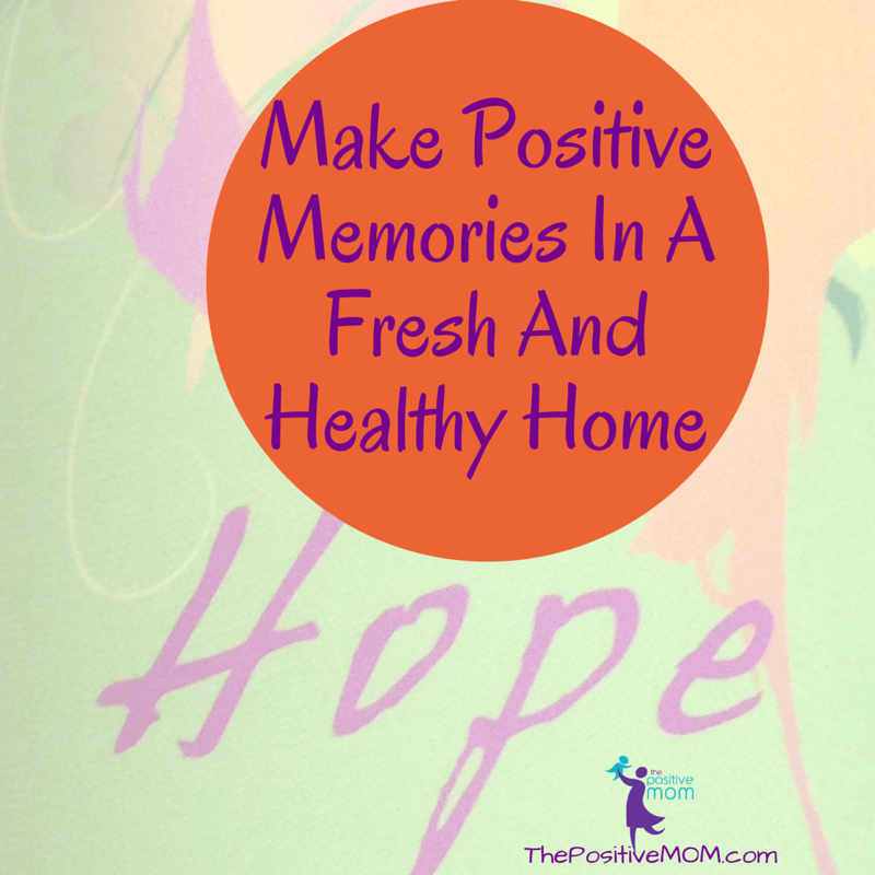 make positive memories in a fresh and healthy home