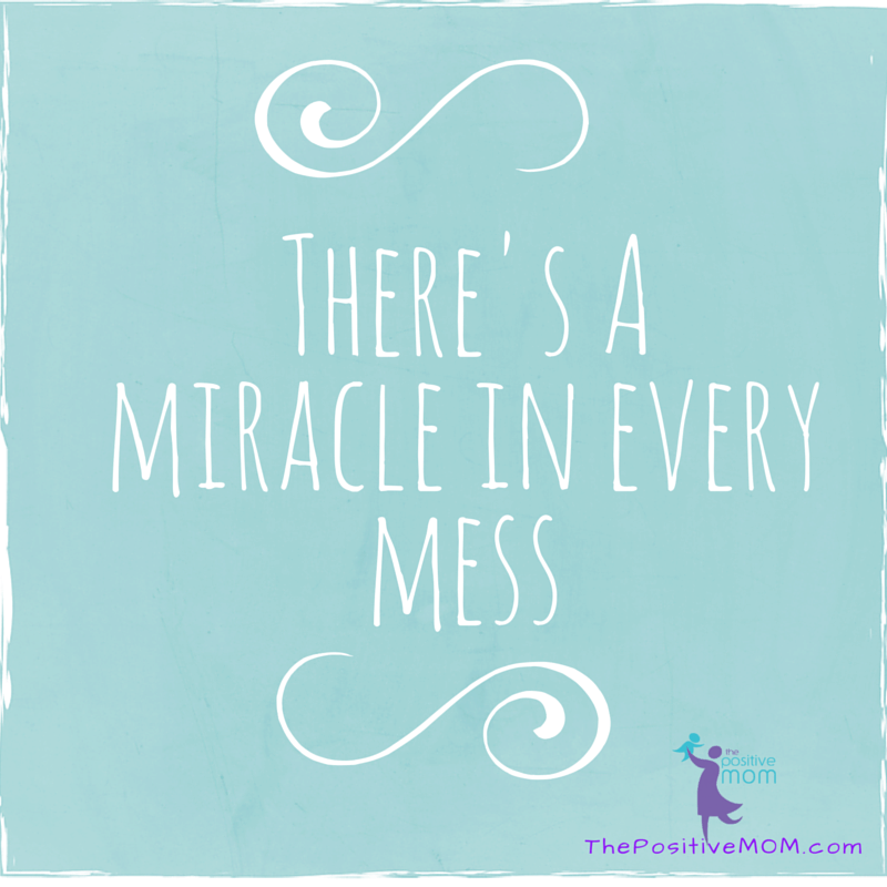 "There's a miracle in every mess" ~ Elayna Fernandez ~ The PositiveMOM