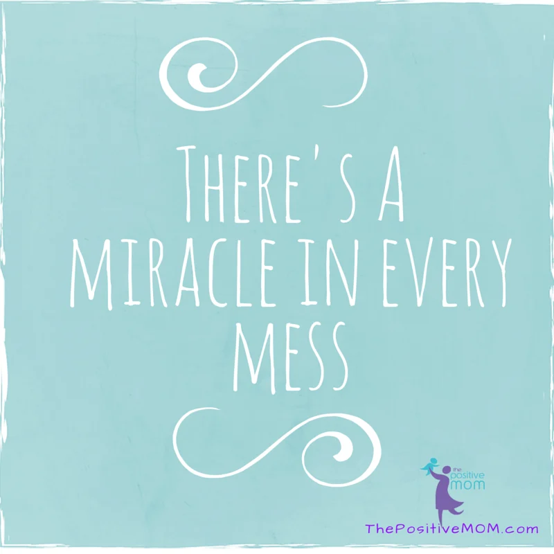 "There's a miracle in every mess" ~ Elayna Fernandez ~ The PositiveMOM