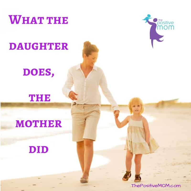 what the daughter does, the mother did ~ Jewish Proverb