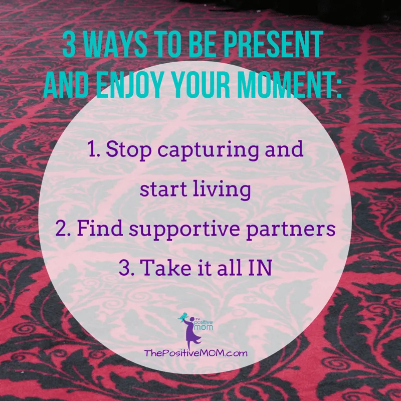 3 ways to BE present and enjoy YOUR moment