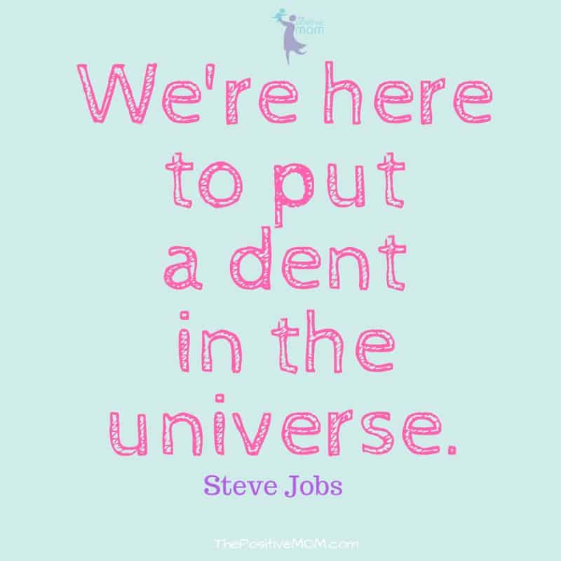 We're here to put a dent in the universe ~ Steve Jobs
