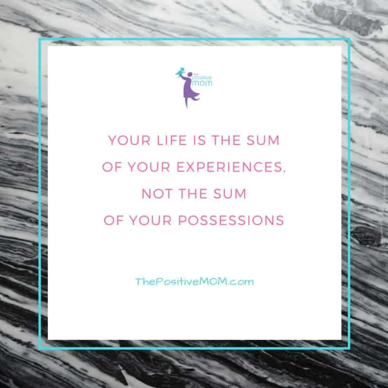 Your life is the sum of your experiences, not the sum of your possessions