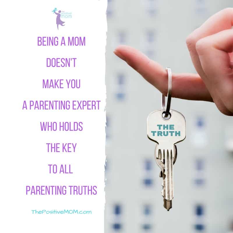 "Being a mom doesn't make you a parenting expert who holds the key to all parenting truths." Elayna Fernandez ~ The Positive MOM