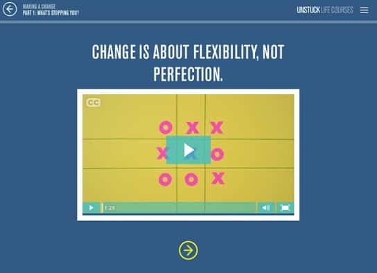 Change is about flexibility, not perfection. Unstuck Life Courses