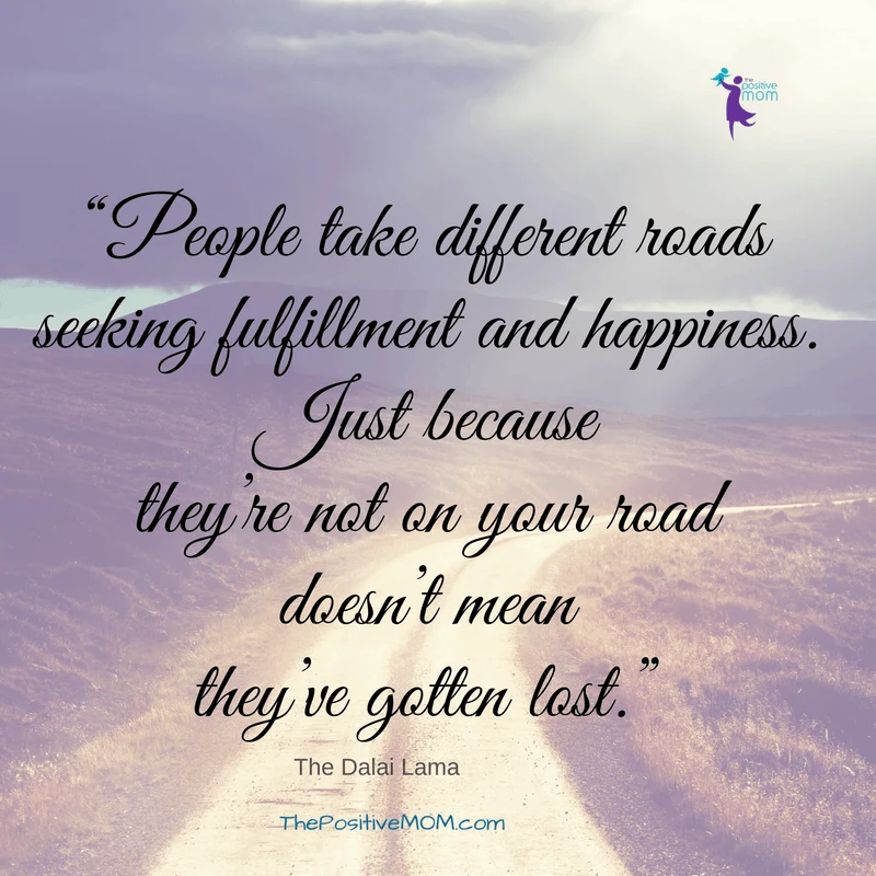 People take different roads seeking fulfillment and happiness. Just because they're not on your road doesn't mean they've gotten lost. The Dalai Lama quote