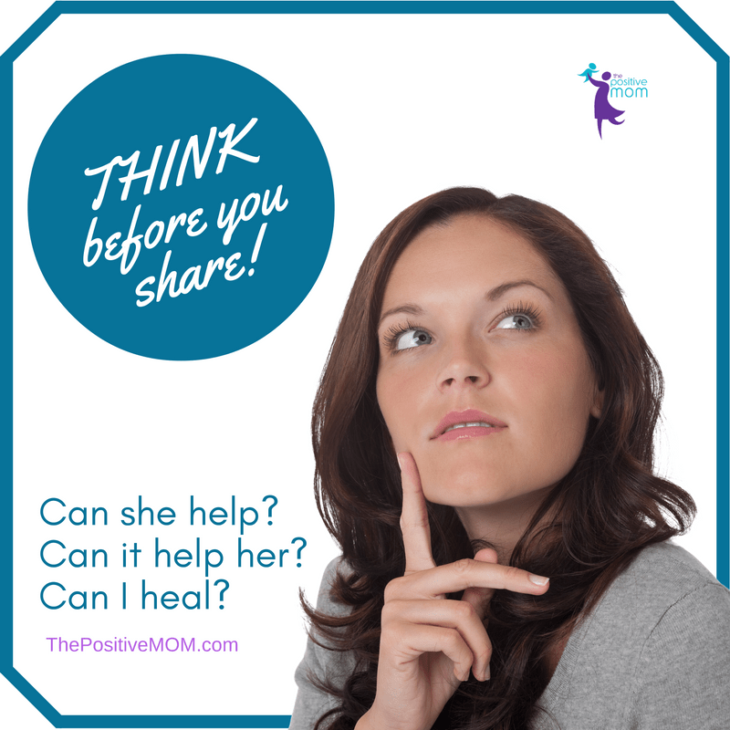Think before you share. Can she help? Can it help her? Can I heal? - Elayna Fernandez ~ The Positive MOM