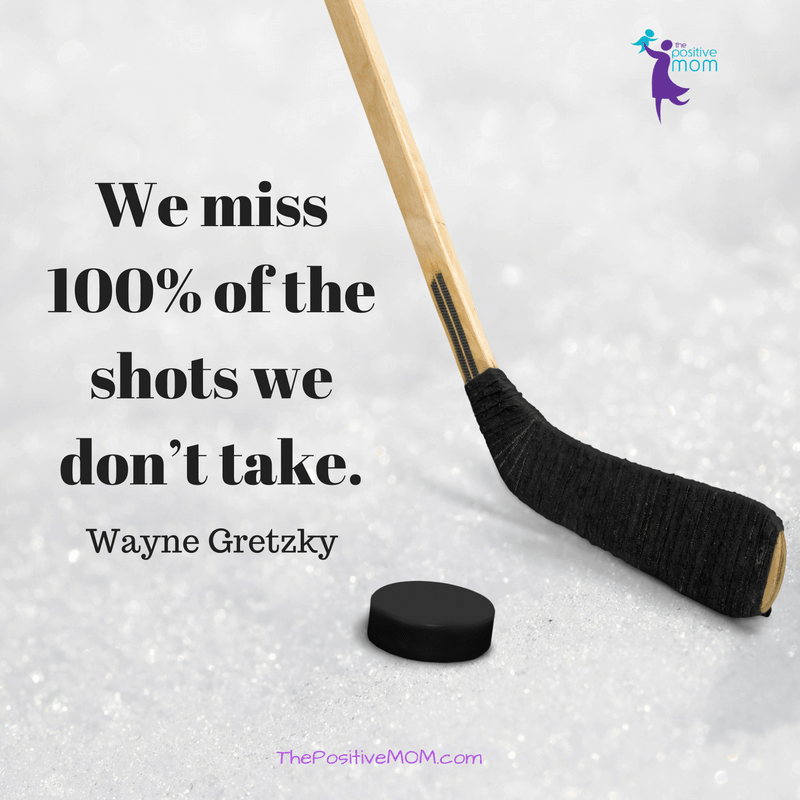 We miss 100% of the shots we don't take ~ Wayne Gretzky