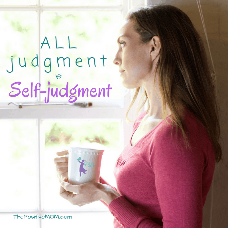 All judgment is self-judgment, so when you judge other moms, it backfires and hurts you!