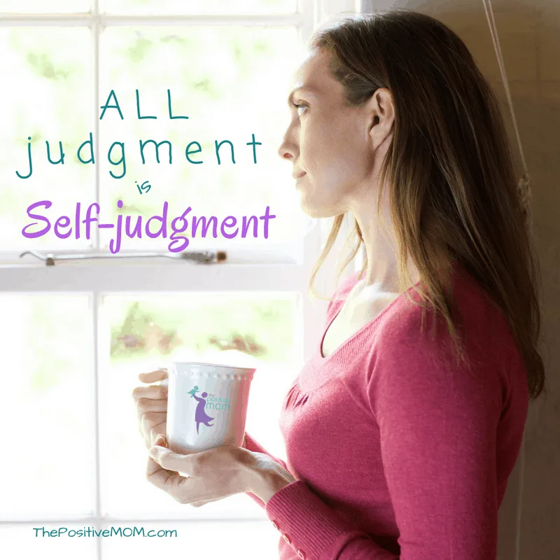 All judgment is self-judgment, so when you judge other moms, it backfires and hurts you!