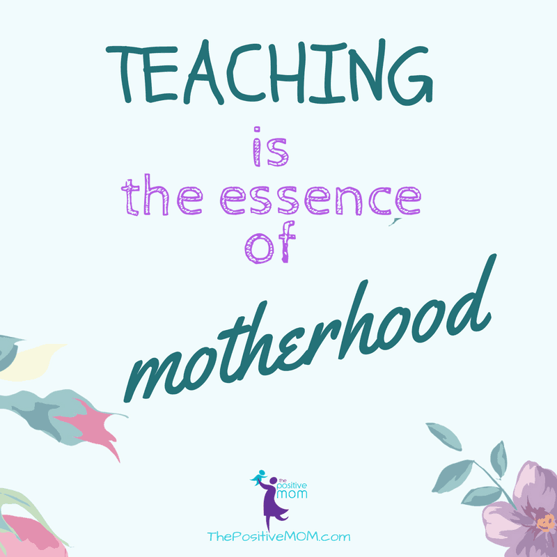 Teaching is the essence of motherhood. Elayna Fernandez ~ The Positive MOM