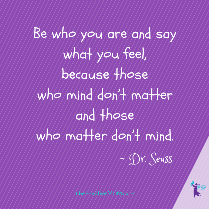 Be who you are and say what you feel, because those who mind don't matter and those who matter don't mind. - Dr. Seuss quote