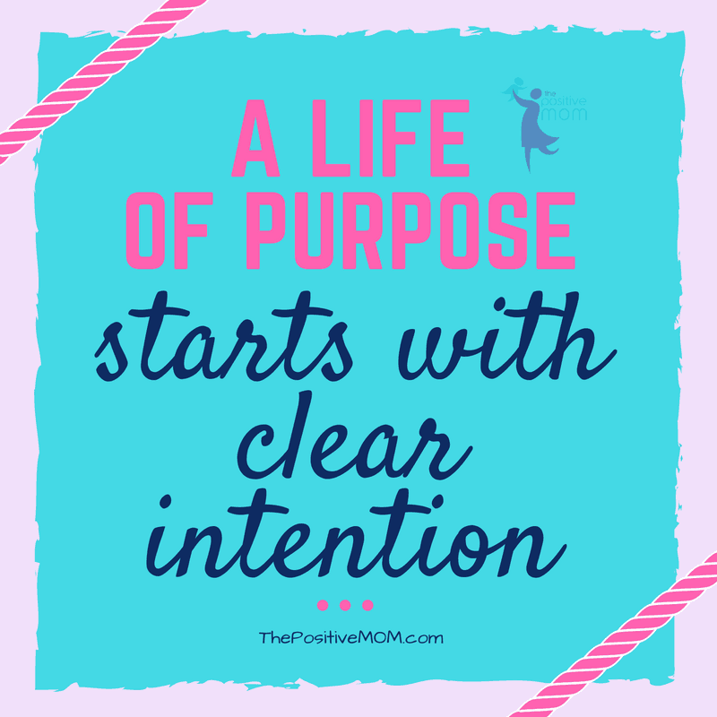 A life of purpose starts with clear intention - Elayna Fernandez ~ The Positive MOM