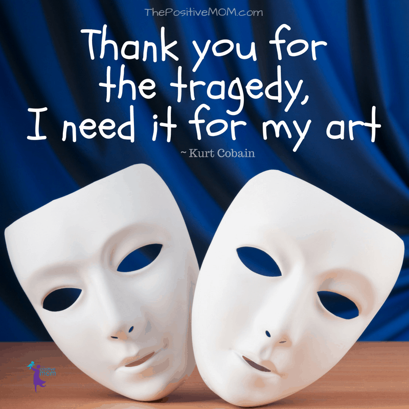 Thank you for the tragedy, I need it for my art. Kurt Cobain quote