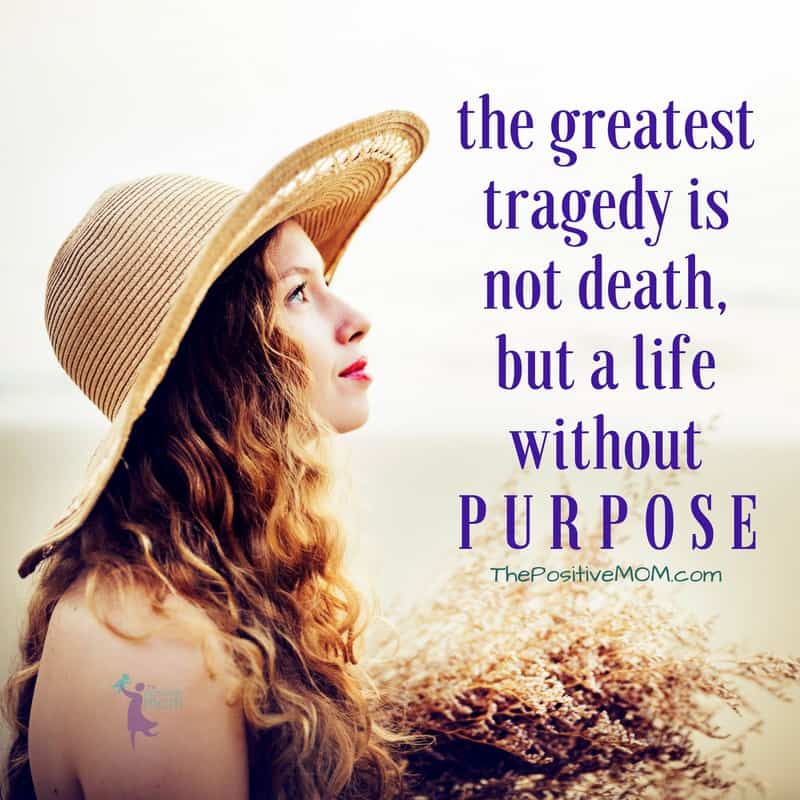 The greatest tragedy is not death, but a life without purpose. Elayna Fernandez ~ The Positive MOM