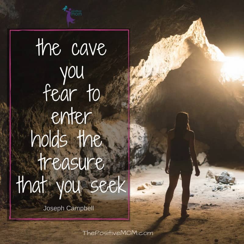 The cave you fear to enter holds the treasure that you seek. Joseph Campbell quote