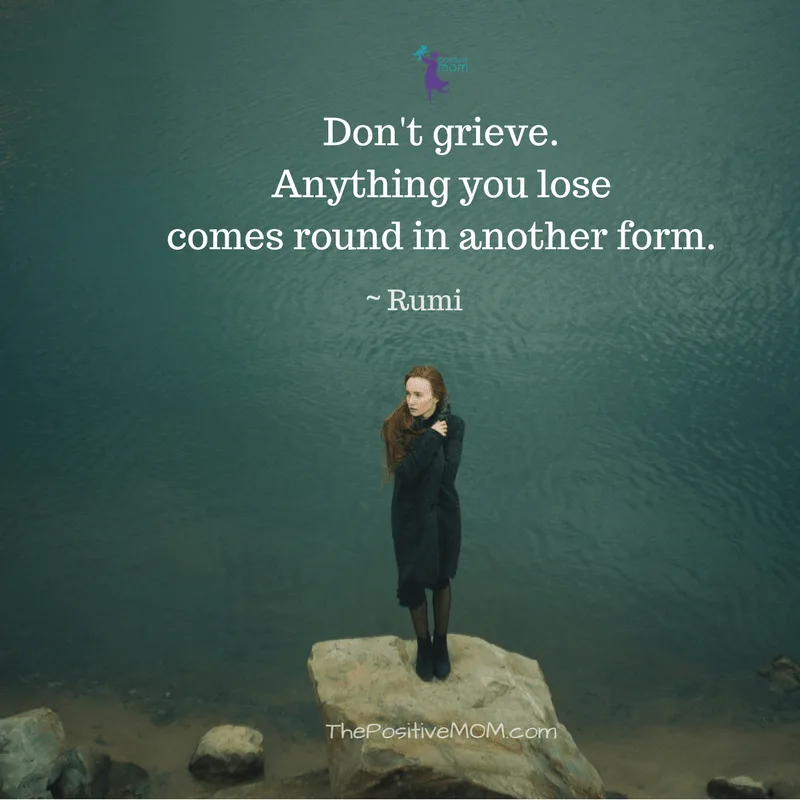 Don't grieve. Anything you lose comes round in another form ~ Rumi quotes
