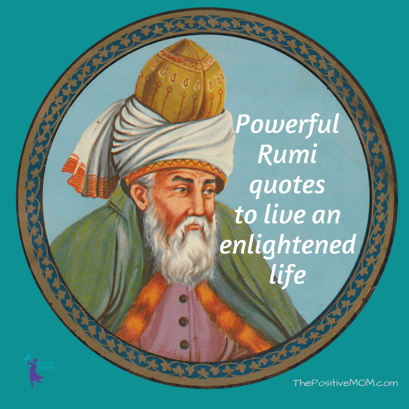 Powerful Rumi quotes to live an enlightened life ~ The Positive MOM