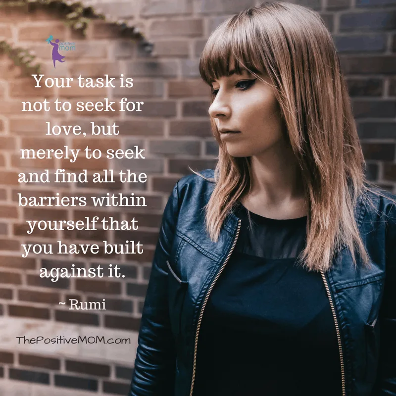 Your task is not to seek for love, but merely to seek and find all the barriers within yourself that you have built against it ~Rumi quotes