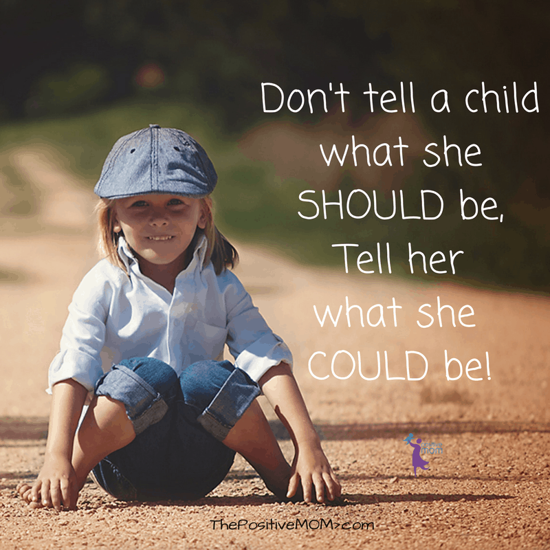 Don't tell a child what she should be, tell her what she could be! ~ Elayna Fernandez ~ The Positive MOM