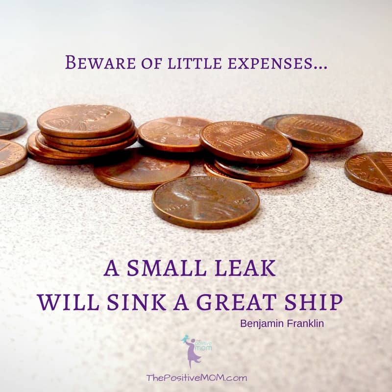 Beware of little expenses. A small leak will sink a great ship. ~ Benjamin Franklin quote