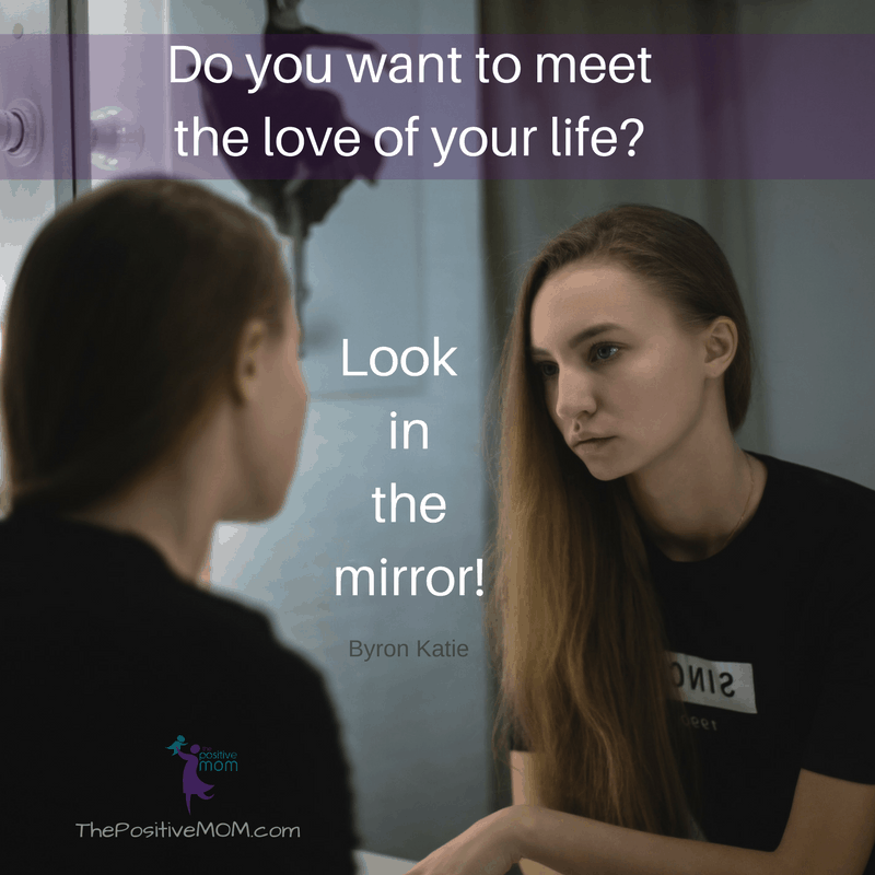 Do you want to meet the love of your life? Look in the mirror! ~ Byron Katie quotes