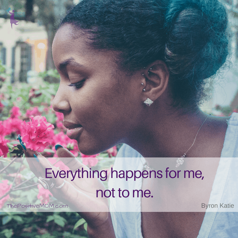 Everything happens for me, not to me. ~ Byron Katie quotes