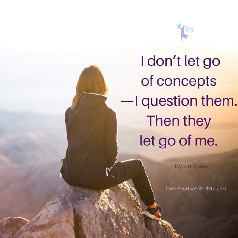 I don’t let go of concepts—I question them. Then they let go of me. ~ Byron Katie quotes