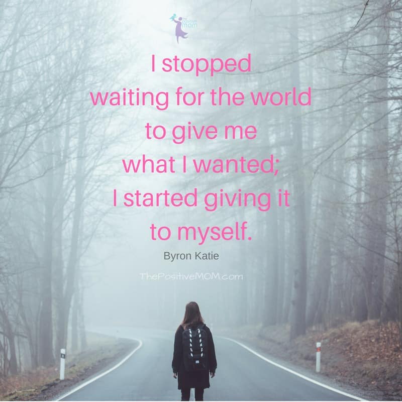 I stopped waiting for the world to give me what I wanted; I started giving it to myself. Byron Katie quotes