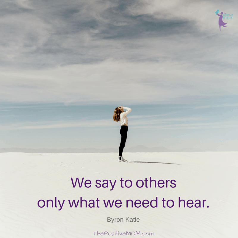 We say to others only what we need to hear. ~ Byron Katie quotes