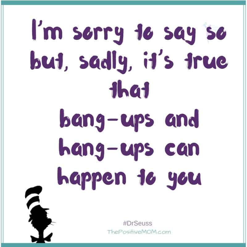I’m sorry to say so but, sadly it’s true that bang-ups and hang-ups can happen to you - Dr. Seuss quote