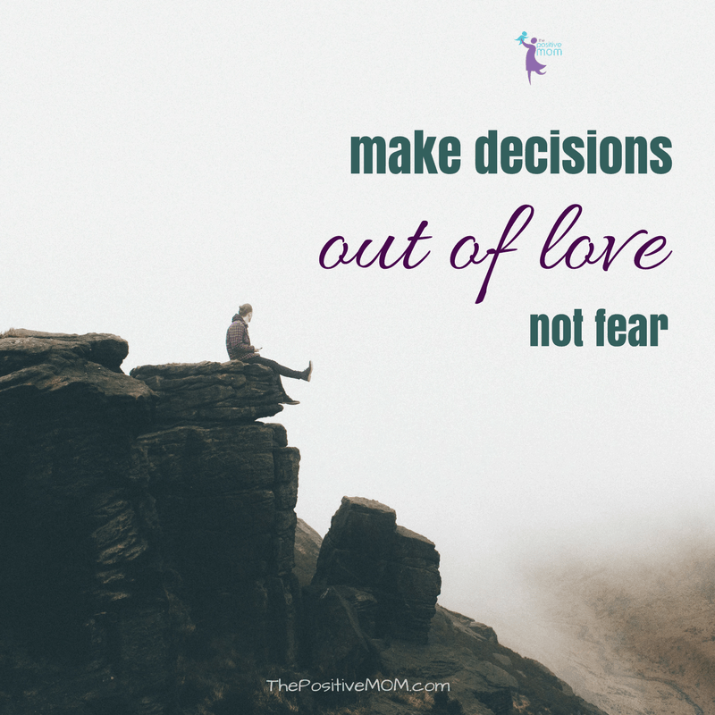 Make decisions out of love, not fear  - Elayna Fernandez ~ The Positive MOM