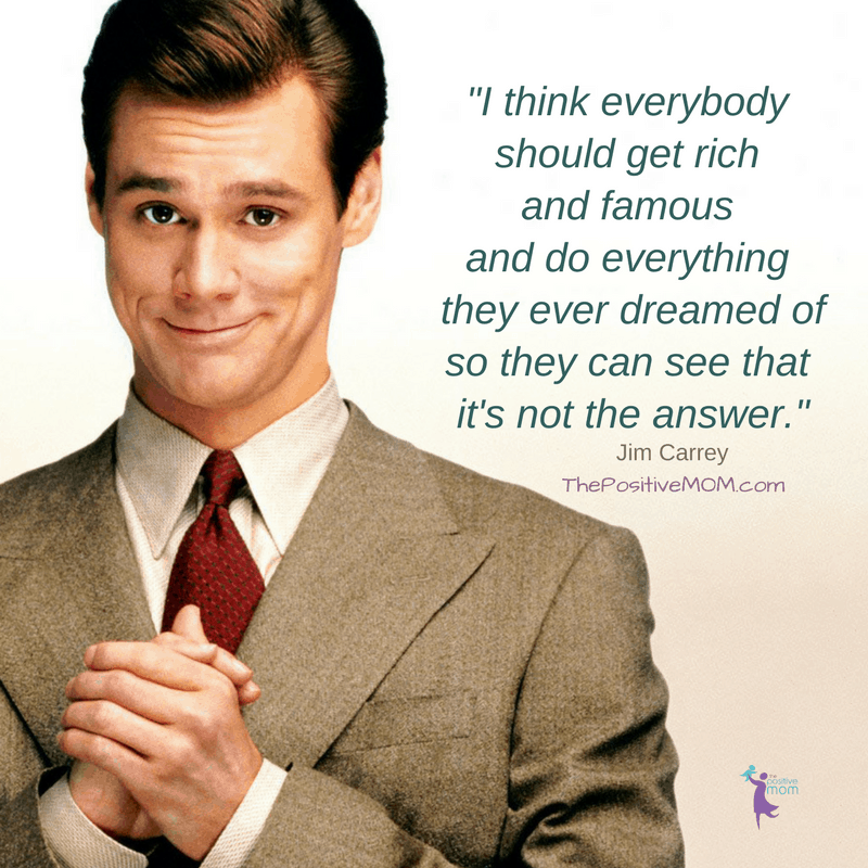 "I think everybody should get rich  and famous  and do everything  they ever dreamed of  so they can see that it's not the answer. Jim Carrey