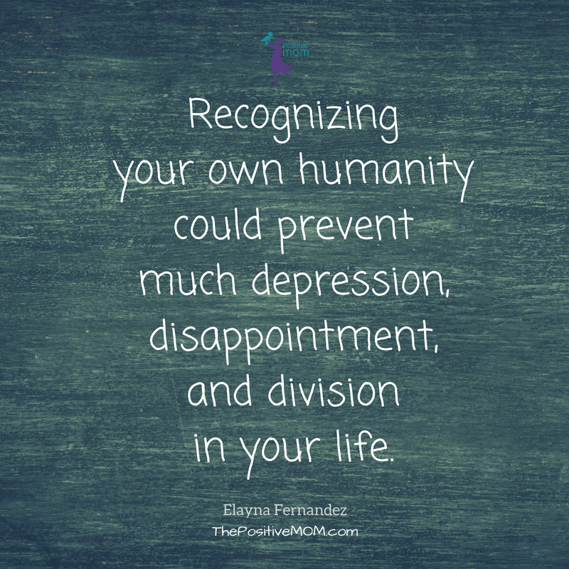 Recognizing  your own humanity could prevent  much depression, disappointment, and division in your life. - Elayna Fernandez ~ Elayna Fernandez